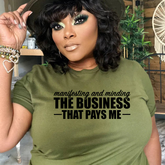 Manifesting & Minding The Business  -That Pays Me- T-Shirt